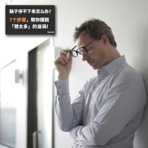 Vol.4 脑子停不下来怎么办？——7个步骤，帮你摆脱「想太多」的漩涡！