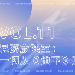 VOL11：晃荡放映室-一切从《地下》开始~