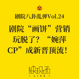 剧院八卦乱弹Vol.24 剧院“画饼”营销玩脱了？“婉萍CP”成新晋顶流！