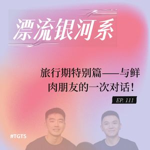 vol.111 旅行期特别篇——与鲜肉朋友的一次对话！
