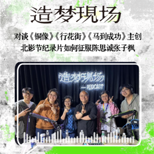 EP10 对话《铜像》《行花街》《马到成功》主创：北影节纪录片如何征服陈思诚张子枫