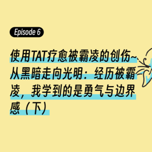 Episode6.使用TAT疗愈被霸凌的创伤~从黑暗走向光明：经历被霸凌，我学到的是勇气与边界感（下）