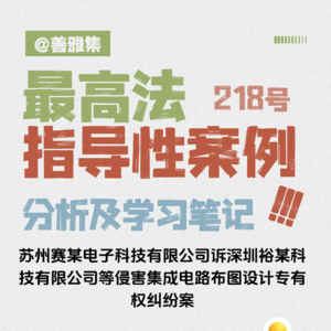 关乎“芯片设计”的经典案例——《最高法指导性案例218号：苏州公司诉深圳公司等侵害集成电路布图设计专有权纠纷案》学习笔记