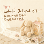 EP31｜Labubu、Jellycat、谷子——我们花大价钱买这些，买的根本不是玩具