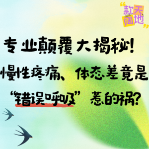 Vol.48丨专业颠覆大揭秘!慢性疼痛、体态差竟是“错误呼吸”惹的祸?