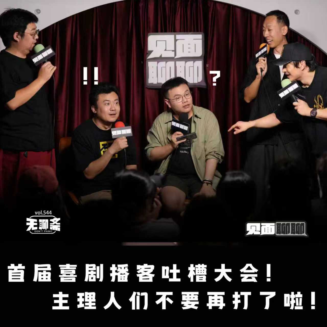 vol.544 见面聊聊｜首届喜剧播客吐槽大会！主理人们不要再打了啦！