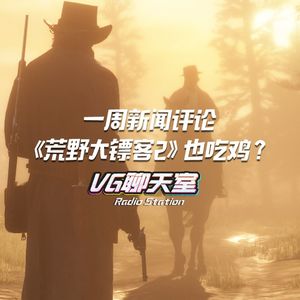 一周评论：《荒野大镖客2》也吃鸡？【VG聊天室93】