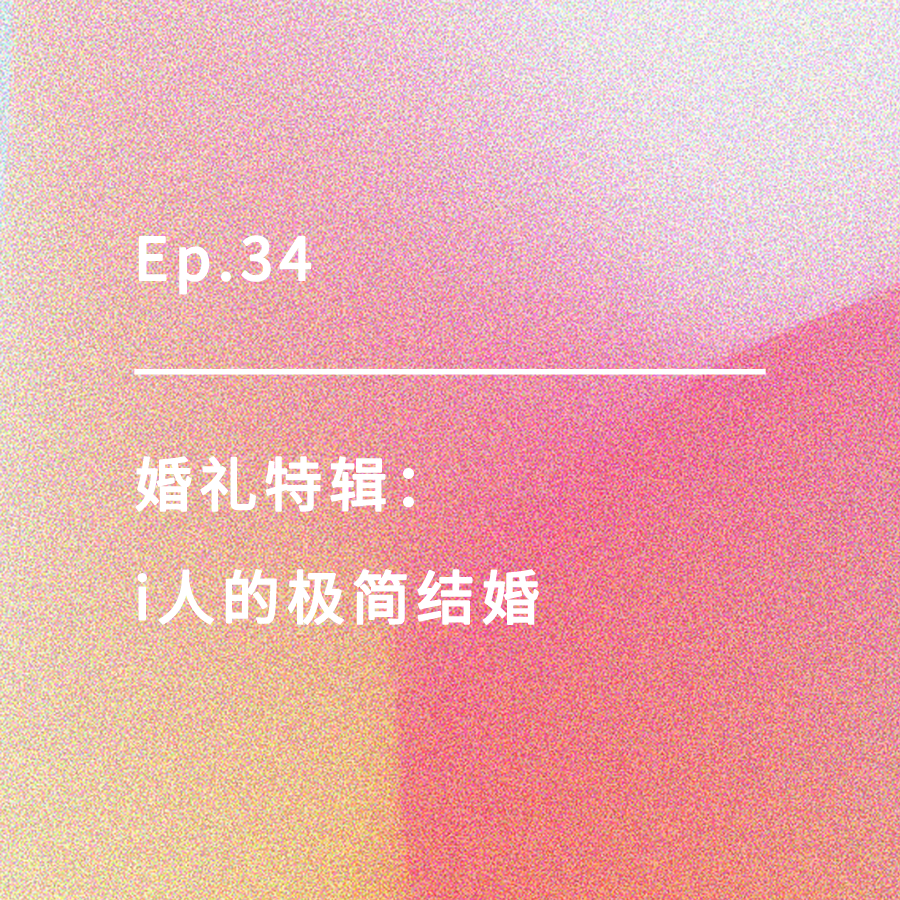 cover of episode Ep.34 | 婚礼特辑：i人的极简结婚