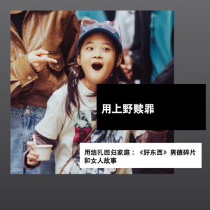 用上野赎罪,用结扎回归家庭:《好东西》男德碎片和女人故事