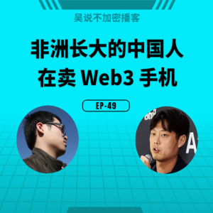 EP-49 非洲长大的中国人在卖 Web3 手机