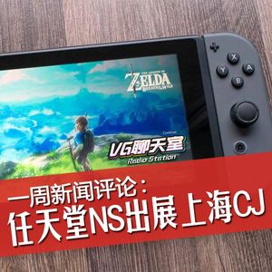 一周评论：任天堂NS出展上海CJ【VG聊天室245】