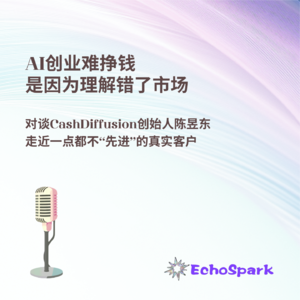 AI创业难挣钱，是因为理解错了市场 ｜对谈CashDiffusion创始人陈昱东，走近一点都不“先进”的真实客户