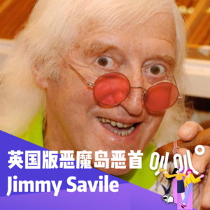 Vol.042 Jimmy Savile:遗臭万年的英国版“恶魔岛”始作俑者