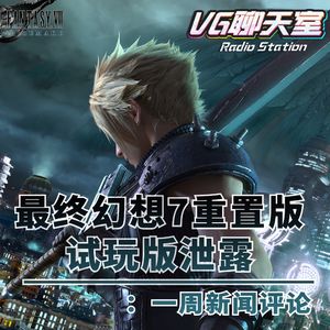 一周评论：《最终幻想7 重制版》试玩版泄露【VG聊天室293】