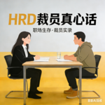 HRD的裁员真心话：那些公司不会说的真相，与你的自保法则-vol14