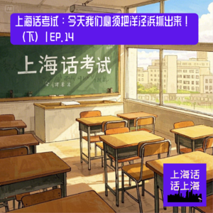 上海话生存测试：弄堂里的托福考场（下）EP. 14