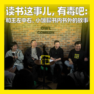 74. 读书这事儿,有毒吧:和王左中右、小饭聊书内书外的故事