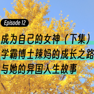 Episode12.成为自己的女神（下集）：学霸博士辣妈的成长之路，与她的异国人生故事