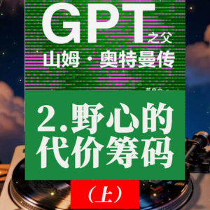 《GPT之父山姆奥特曼传》深度解读：2.野心的代价筹码（上）