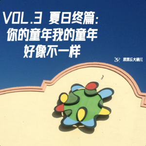 VOL.3夏日终篇：你的童年我的童年好像不一样