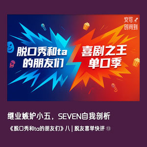 🗣️继业嫉妒小五,SEVEN自我剖析:《脱口秀和ta的朋友们》八 | 脱友喜单快评⑬