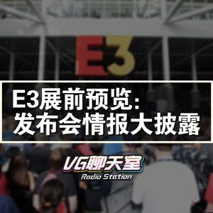 E3展前预览：发布会情报大披露【VG聊天室232】