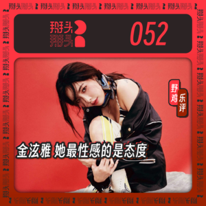 052:【野鸡乐评】金泫雅 她最性感的是态度