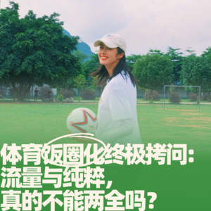 40.体育饭圈化终极拷问：流量与纯粹，真的不能两全吗？