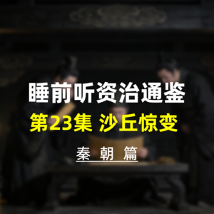 第二十三集：睡前听资治通鉴，秦朝历史·沙丘惊变，遗诏篡改与扶苏之死