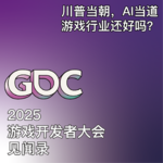018 川普当朝，AI当道，游戏行业还好吗？2025年游戏开发者大会（GDC）见闻录