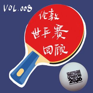 Vol.008 伦敦预告篇-伦敦世乒赛男团半决赛决赛观赛体验