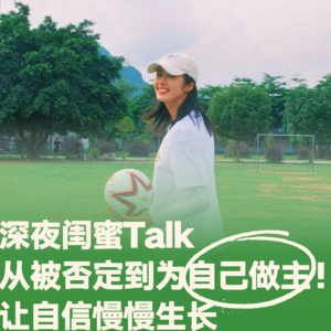 15.深夜闺蜜Talk：从被否定到为自己做主！让自信慢慢生长