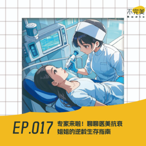 EP.0017 专家来啦！聊聊医美抗衰，姐姐的逆龄生存指南