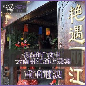 E73.魏磊的“故事”：云南丽江酒店疑案
