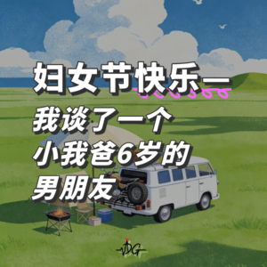 38女性专题，我谈了一个小我爸6岁的男朋友 | Vol.17 妇女节安