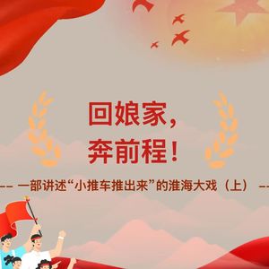 《天下民心》——回娘家，奔前程！一部讲述“小推车推出来”的淮海大戏（下）