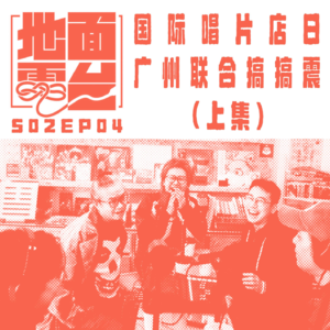 S02EP04 国际唱片店日广州联合搞搞震（上集）