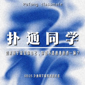 S1E03 扑通同学和妈妈的对话 | 如果孩子就是你自己，你愿不愿意重新养一遍？