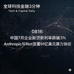 0816 中国7月企业贷款利率跌破3% Anthropic与Riot签署91亿美元算力协议