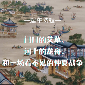 Vol.5 端午 | 门口的艾草、河上的龙舟、和一场看不见的仲夏战争