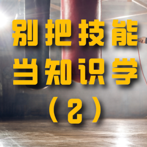 别把技能当知识学（2）——知识怎么学？