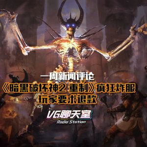 一周新闻评论：《暗黑破坏神2 重制》疯狂炸服，玩家要求退款【VG聊天室490】