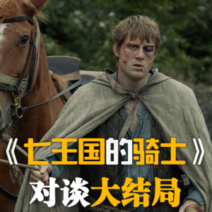 《七王国的骑士》大结局对谈，玫瑰叔来啦