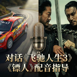 对话《飞驰人生3》《镖人》配音指导:声音,是电影的第二层皮肤vol.001