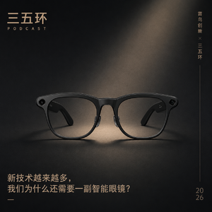 No.221 雷鸟 CEO:新技术越来越多,我们为什么还需要一副智能眼镜?