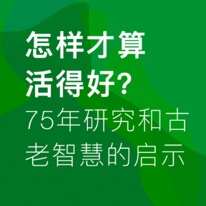 15.怎样才算活得好？75年研究和古老智慧的启示
