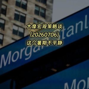 20260706-大摩宏观策略谈：这个暑期不平静