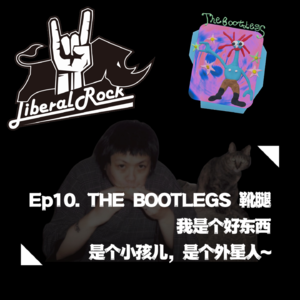 Ep10. THE BOOTLEGS靴腿 | 我是个好东西，是个小孩儿，是个外星人～