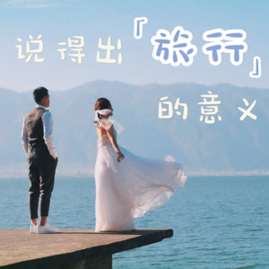 vol.09 旅行的意义（下）：相爱十一年，我们仍有两个地球仪