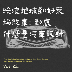 Vol22. 流浪地球到好莱坞改车:到底什么是汽车设计